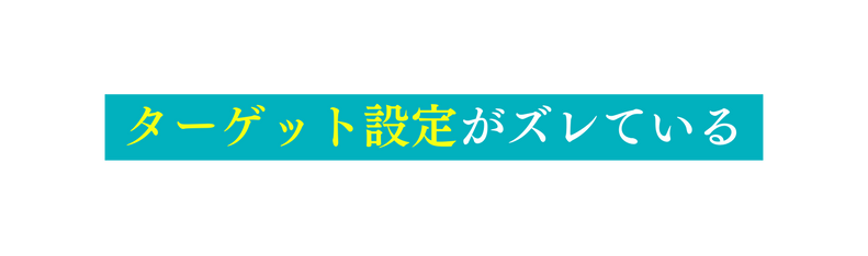 ターゲット設定がズレている